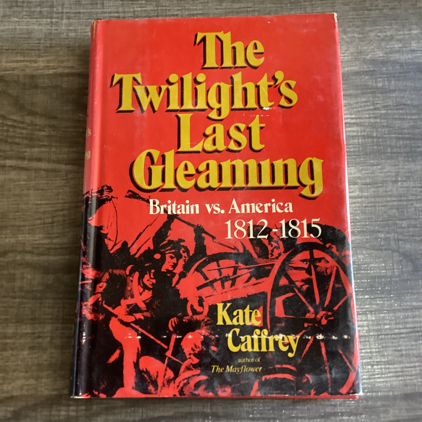 The Twilight’s Last Gleaming
Britain vs America 1812-1815
By Kate Caffrey