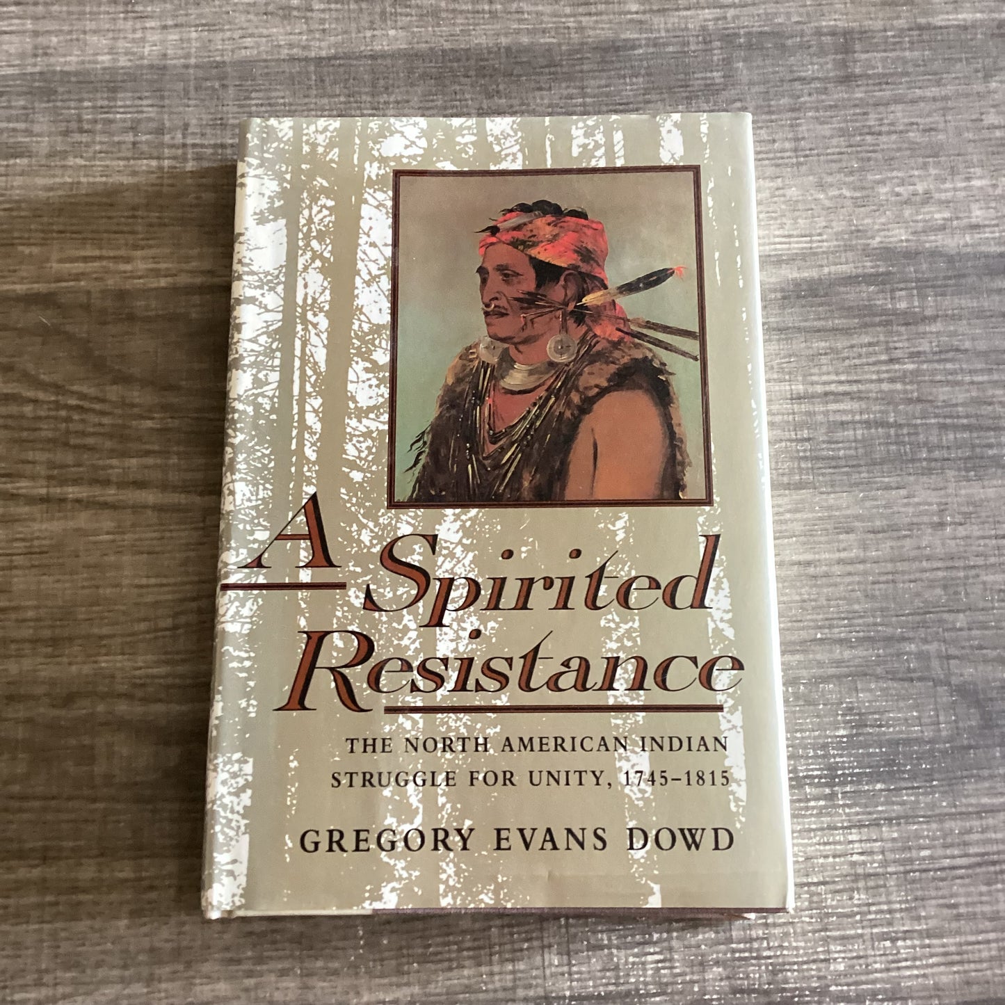 The Spirited Resistance
By Gregory Evans Dowd
The North American Indian Struggle for Unity
1745-1813