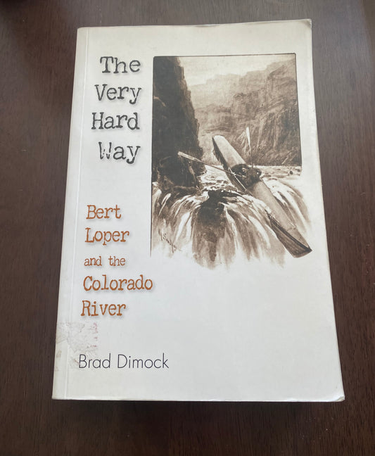 The Very Hard Way
Bert Loper and the Colorado River
By Brad Dimock 
Signed!!