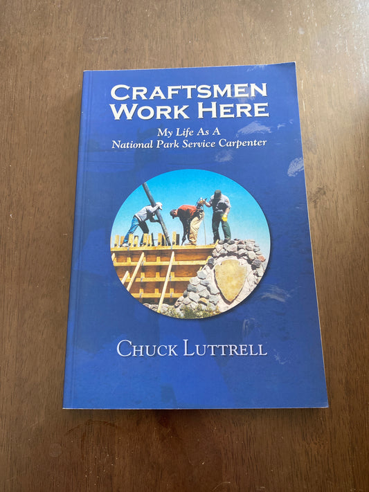 Craftsmen Work Here
My Life as a National Park Service Carpenter 
By Chuck Luttrell