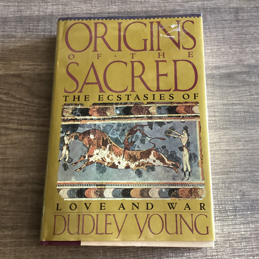 Origins of the sacred
Ecstasies of love and war
By Dudley Young