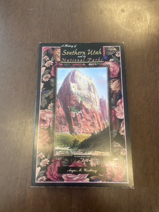 A History of Southern Utah and It’s National Parks
By Angus M Woodbury