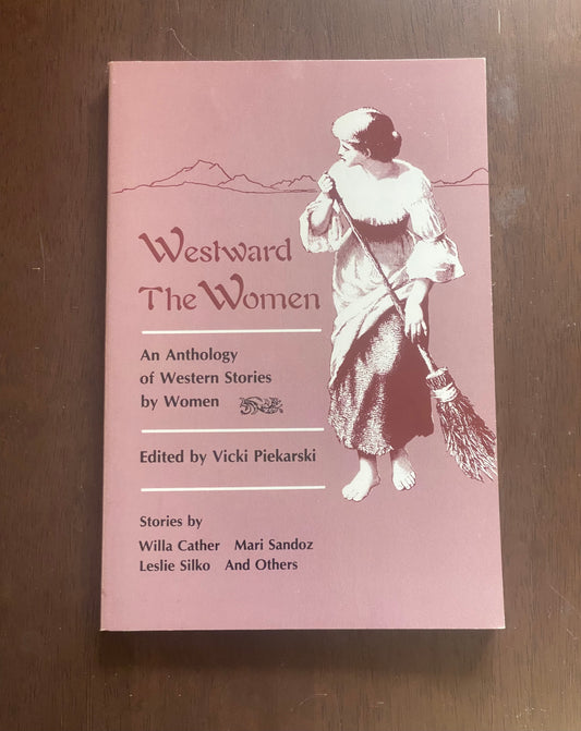 Westward The Women
An Anthology of Western Stories by Women
By Vicki Piekarski