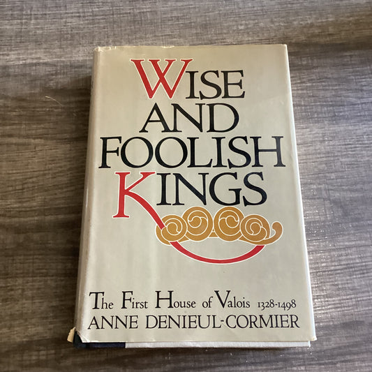 Wise and foolish kings 
By Anne Denieul Cormier
The First House of Valois 1398-1498