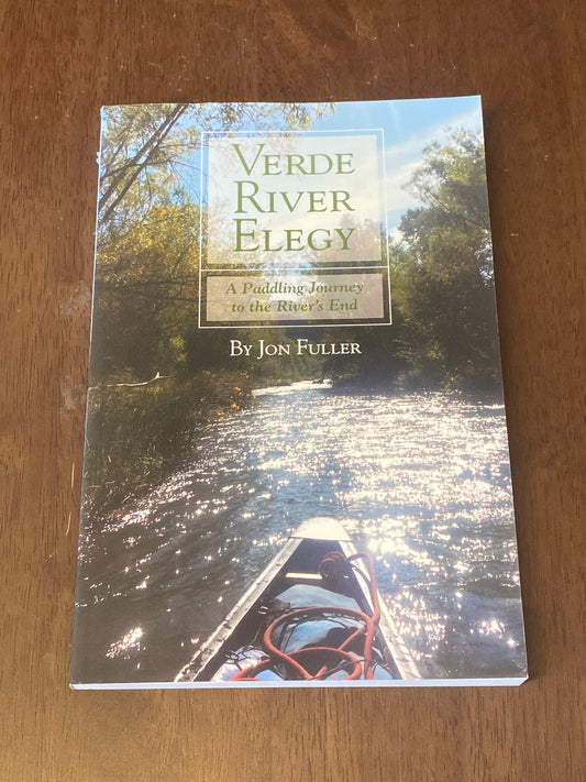 Verde River Elegy
A Paddling Journey to the Rivers End
By Jon Fuller
Signed !!!