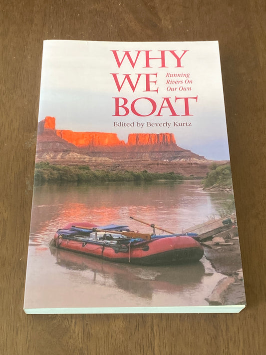 Why We Boat 
Running Rivers on our Own 
By Beverly Kurtz