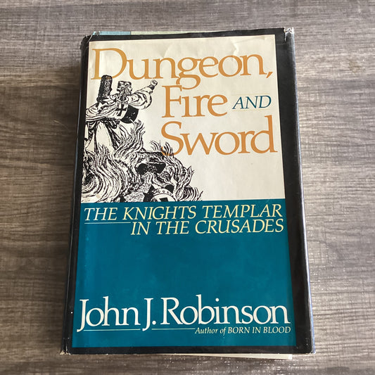 Dungeon, Fire and Sword
The Knights Templar In The Crusades
By John J Robinson