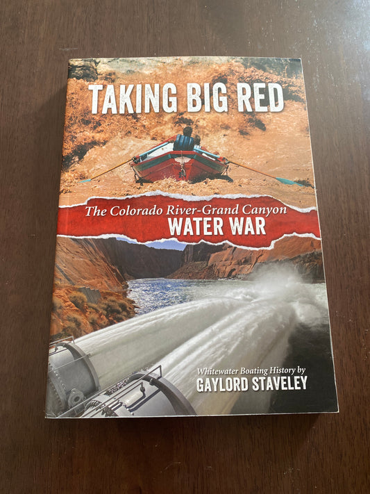 Taking Big Red
The Colorado river -Grand Canyon water war
By Gaylord Staveley
Signed!!!
