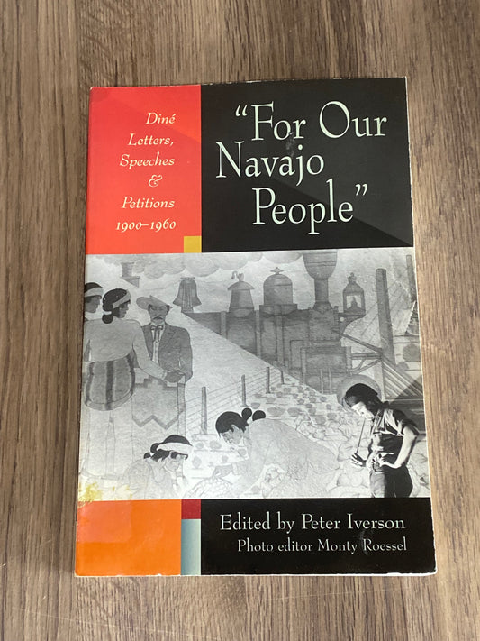 “For Our Navajo People”
Dine Letters, Speeches & Petitions 1900-1960
Edited by Peter Iverson