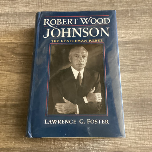 Robert Wood Johnson 
The Gentleman Rebel
By Lawrence G Foster