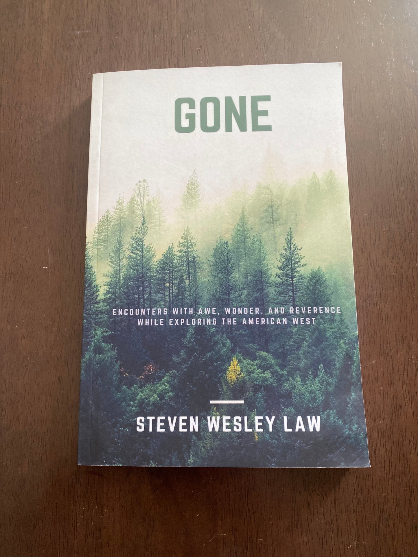 GONE                                                                     encounters with awe, wonder, and reverence 
while exploring the american west
By Steven Wesley Law