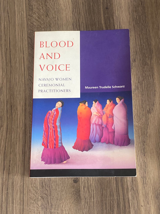 Blood and Voice
Navajo Women Ceremonial Practitioners
By Maureen Trudelle Schwartz