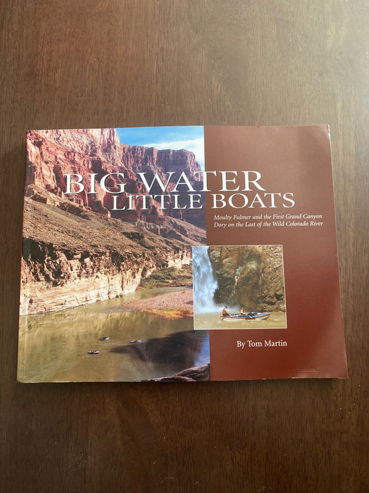 Big Water Little Boats
Moulty Fulmer and the First Grand Canyon Dory on the Last of the Wild Colorado River
By Tom Martin