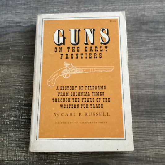 GUNS
On the early frontiers 
A history of firearms from colonial times through the years of the Western fur Trade