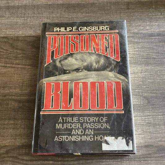 Poisoned blood 
By Philip E Ginsburg 
A true story of murder , Passion and Astonishing hoax