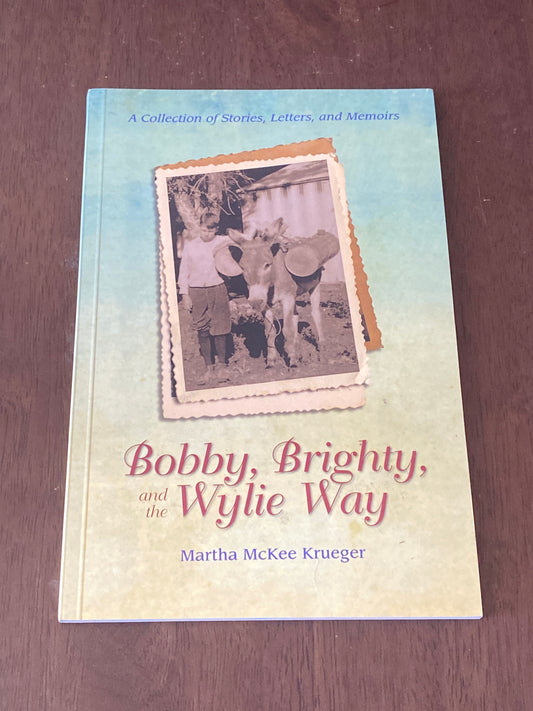 Bobby, Brighty, and the Wylie Way
By Martha McKee Krueger
A Collection of Stories, Letters, and Memoirs