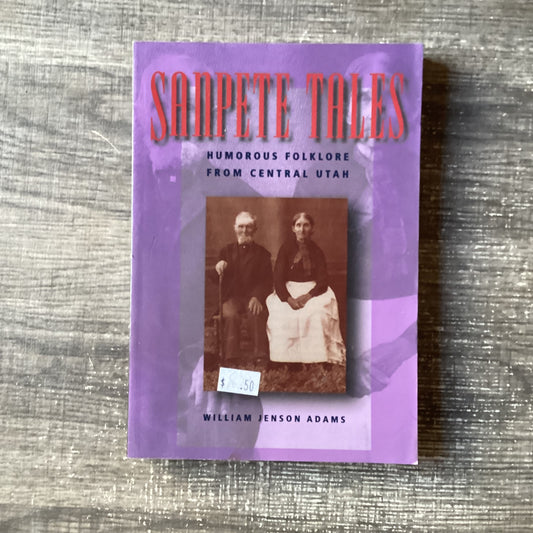 Sanpete Tales
Humorous Folklore From Central Utah
By William Jenson Adams