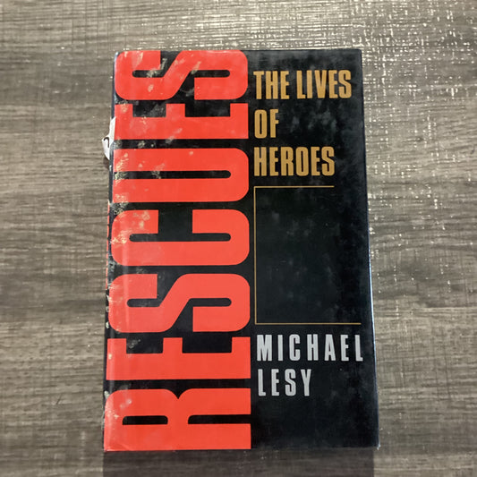 Rescues
The Lives of Hero’s
By Michael Lesy