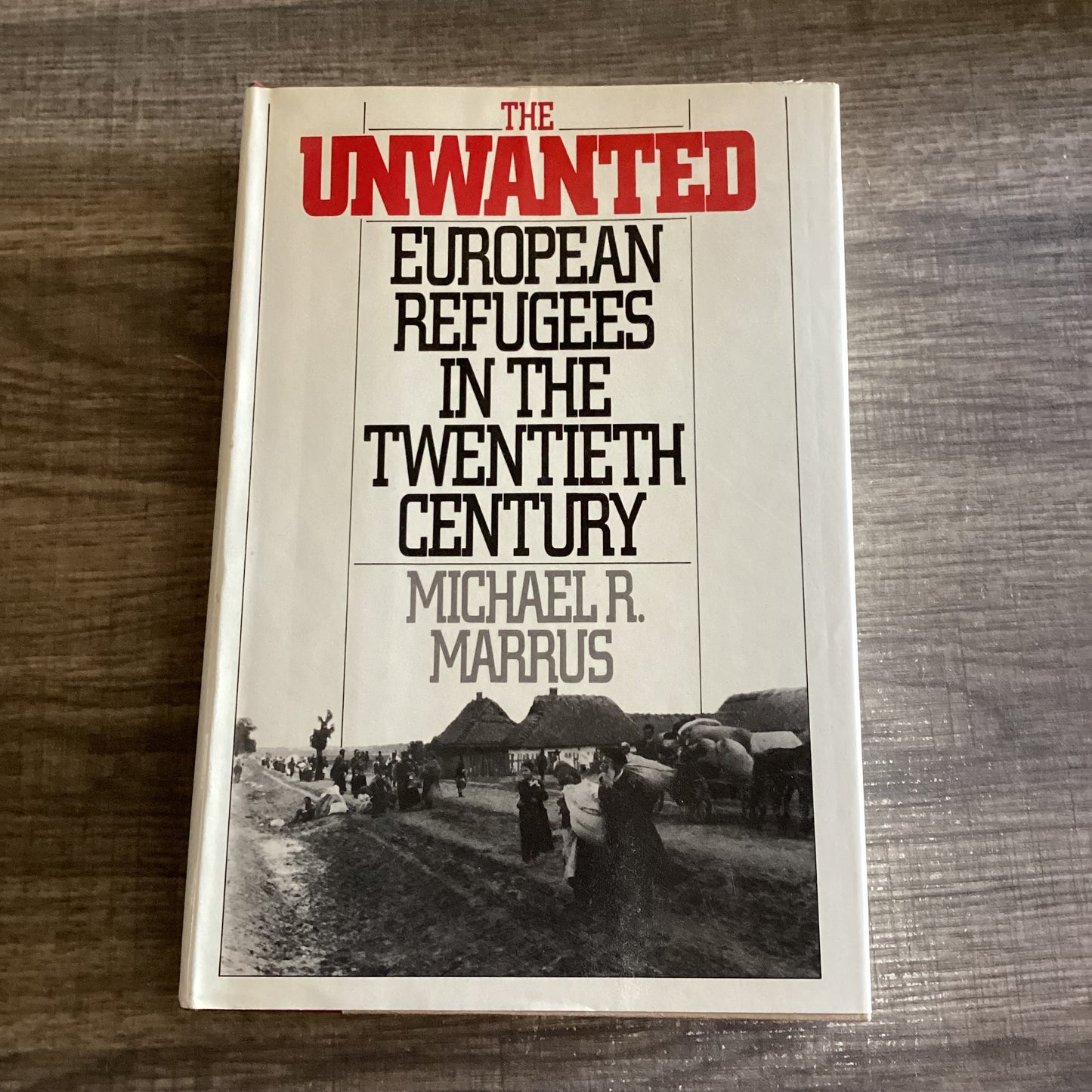 The Unwanted 
European Refugees in the Twentieth Century 
By Michael R Marrus